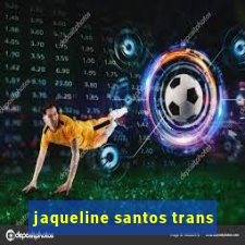 jaqueline santos trans